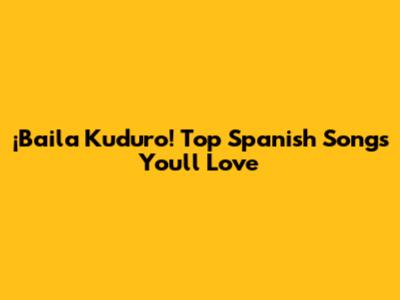 ¡Baila Kuduro! Top Spanish Songs You'll Love