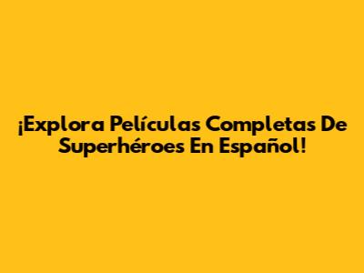 ¡Explora Películas Completas De Superhéroes En Español!