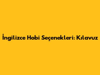 İngilizce Hobi Seçenekleri: Kılavuz