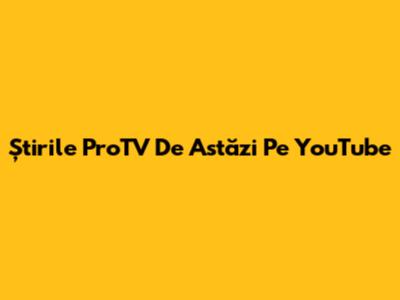 Știrile ProTV De Astăzi Pe YouTube