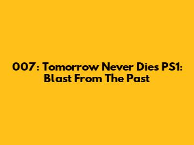 007: Tomorrow Never Dies PS1: Blast From The Past