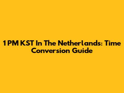 1 PM KST In The Netherlands: Time Conversion Guide