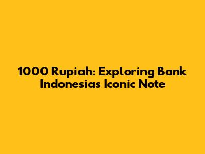 1000 Rupiah: Exploring Bank Indonesia's Iconic Note