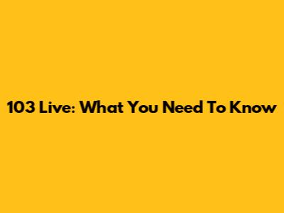 103 Live: What You Need To Know