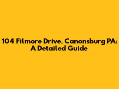 104 Filmore Drive, Canonsburg PA: A Detailed Guide