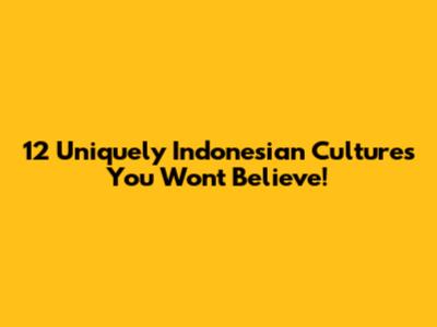 12 Uniquely Indonesian Cultures You Won't Believe!