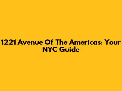 1221 Avenue Of The Americas: Your NYC Guide