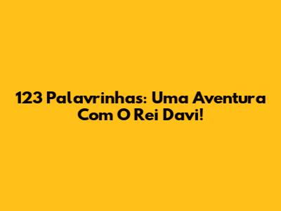123 Palavrinhas: Uma Aventura Com O Rei Davi!