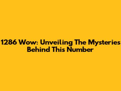 1286 Wow: Unveiling The Mysteries Behind This Number