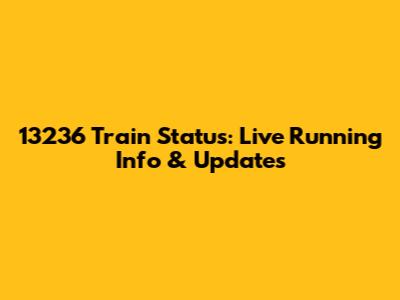 13236 Train Status: Live Running Info & Updates