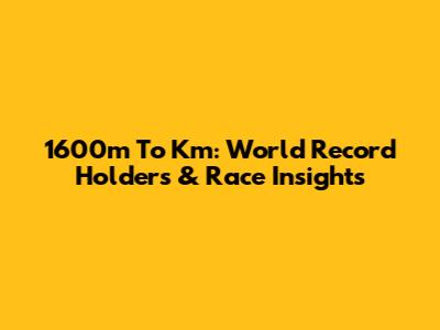 1600m To Km: World Record Holders & Race Insights