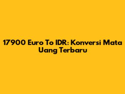 17900 Euro To IDR: Konversi Mata Uang Terbaru