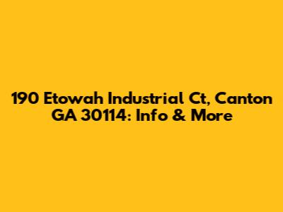 190 Etowah Industrial Ct, Canton GA 30114: Info & More