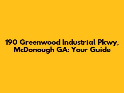 190 Greenwood Industrial Pkwy, McDonough GA: Your Guide
