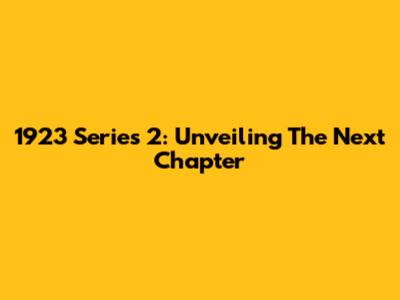 1923 Series 2: Unveiling The Next Chapter
