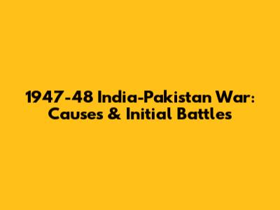 1947-48 India-Pakistan War: Causes & Initial Battles