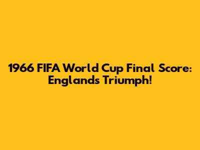1966 FIFA World Cup Final Score: England's Triumph!