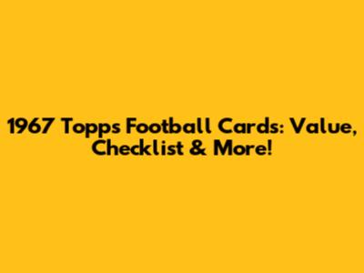 1967 Topps Football Cards: Value, Checklist & More!