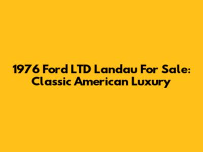1976 Ford LTD Landau For Sale: Classic American Luxury