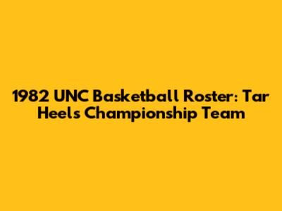1982 UNC Basketball Roster: Tar Heels Championship Team