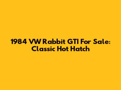 1984 VW Rabbit GTI For Sale: Classic Hot Hatch