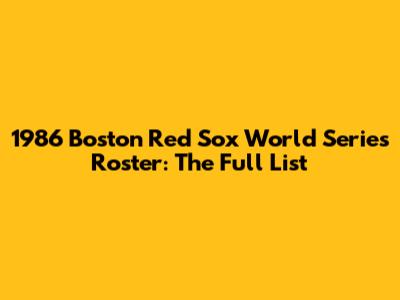 1986 Boston Red Sox World Series Roster: The Full List