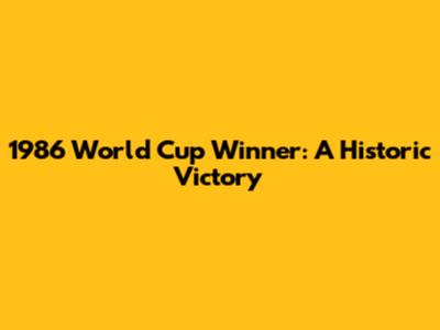 1986 World Cup Winner: A Historic Victory