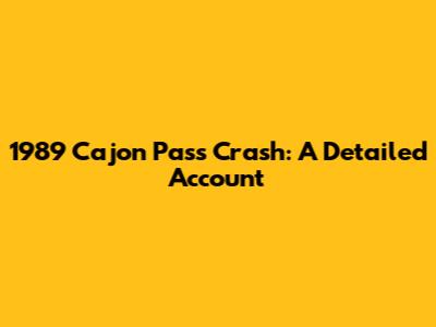 1989 Cajon Pass Crash: A Detailed Account