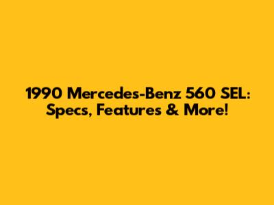 1990 Mercedes-Benz 560 SEL: Specs, Features & More!