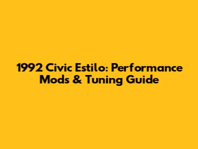 1992 Civic Estilo: Performance Mods & Tuning Guide