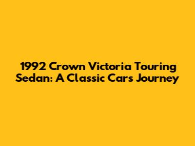 1992 Crown Victoria Touring Sedan: A Classic Car's Journey