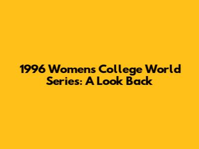 1996 Women's College World Series: A Look Back