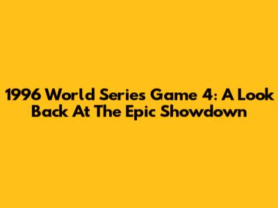 1996 World Series Game 4: A Look Back At The Epic Showdown