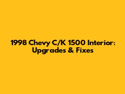 1998 Chevy C/K 1500 Interior: Upgrades & Fixes