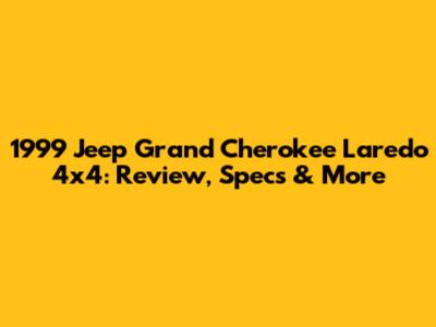 1999 Jeep Grand Cherokee Laredo 4x4: Review, Specs & More