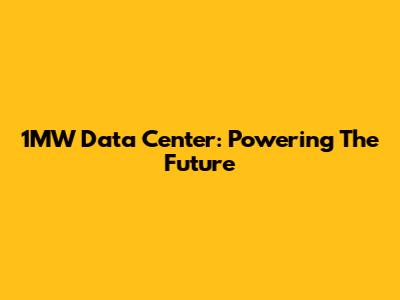 1MW Data Center: Powering The Future
