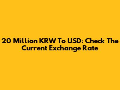 20 Million KRW To USD: Check The Current Exchange Rate