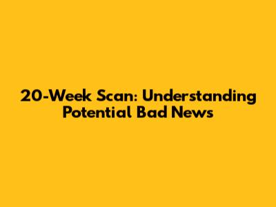 20-Week Scan: Understanding Potential Bad News