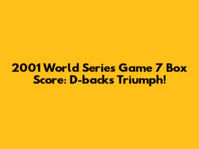 2001 World Series Game 7 Box Score: D-backs Triumph!