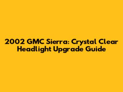 2002 GMC Sierra: Crystal Clear Headlight Upgrade Guide