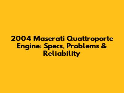 2004 Maserati Quattroporte Engine: Specs, Problems & Reliability