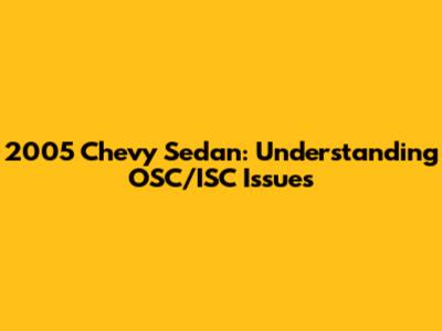 2005 Chevy Sedan: Understanding OSC/ISC Issues