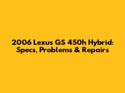 2006 Lexus GS 450h Hybrid: Specs, Problems & Repairs