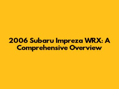 2006 Subaru Impreza WRX: A Comprehensive Overview