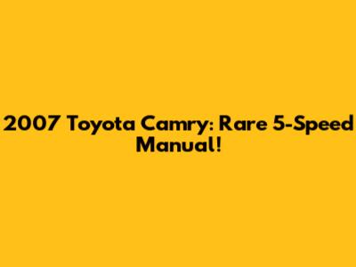 2007 Toyota Camry: Rare 5-Speed Manual!