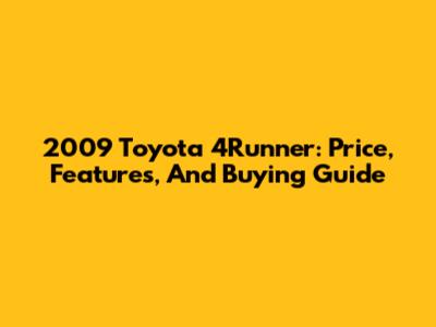 2009 Toyota 4Runner: Price, Features, And Buying Guide