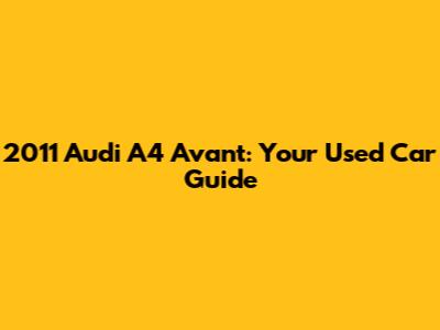 2011 Audi A4 Avant: Your Used Car Guide