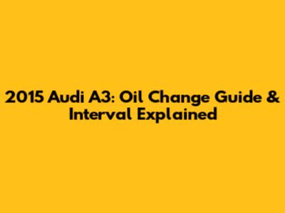 2015 Audi A3: Oil Change Guide & Interval Explained