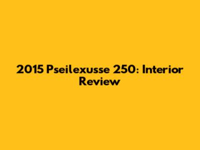 2015 Pseilexusse 250: Interior Review
