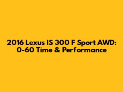 2016 Lexus IS 300 F Sport AWD: 0-60 Time & Performance